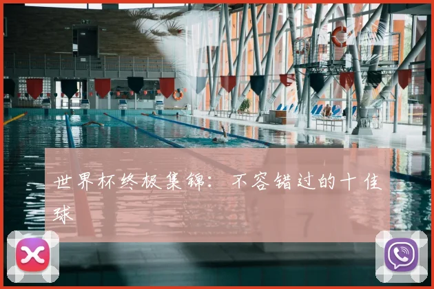 世界杯终极集锦:不容错过的十佳球