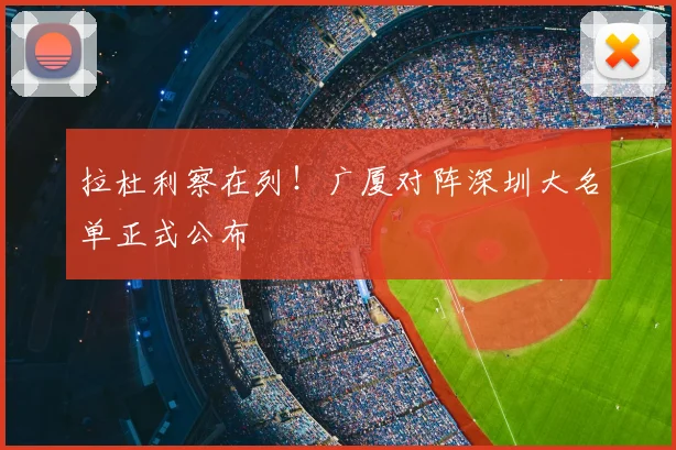 拉杜利察在列!广厦对阵深圳大名单正式公布