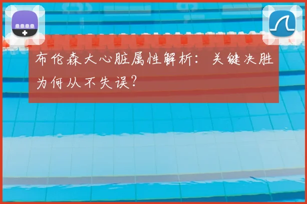 布伦森大心脏属性解析:关键决胜为何从不失误?