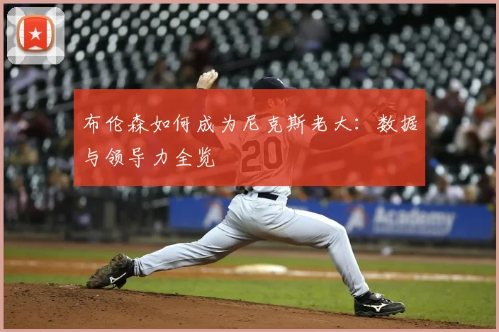 布伦森如何成为尼克斯老大:数据与领导力全览