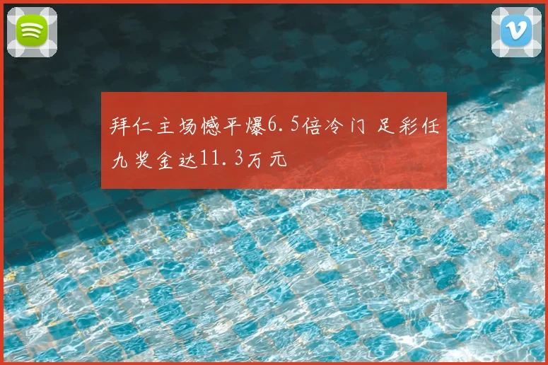 拜仁主场憾平爆6.5倍冷门 足彩任九奖金达11.3万元