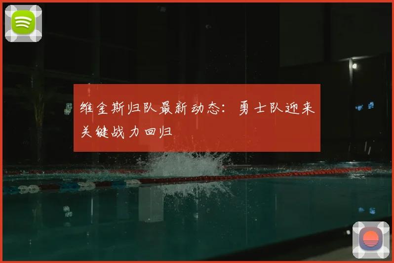 维金斯归队最新动态:勇士队迎来关键战力回归
